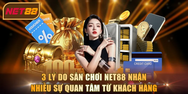 3 lý do sân chơi NET88 nhận nhiều sự quan tâm từ khách hàng