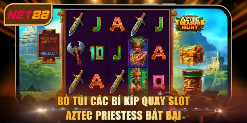 Bỏ túi các bí kíp quay slot Aztec Priestess bất bại