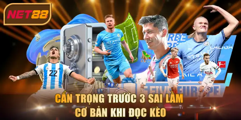 Cẩn trọng trước 3 sai lầm cơ bản khi đọc kèo