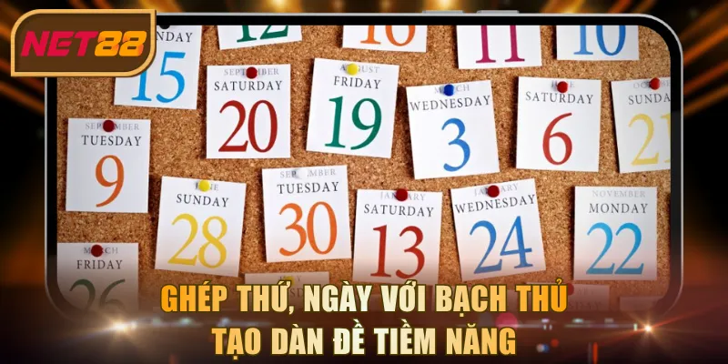Ghép thứ, ngày với bạch thủ tạo dàn đề tiềm năng
