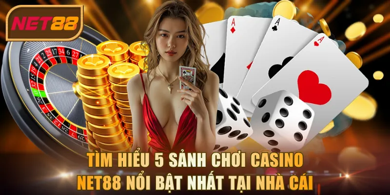 Tìm hiểu 5 sảnh chơi Casino NET88 nổi bật nhất tại nhà cái